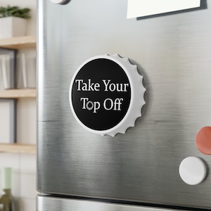 Take Your Top Off Magnetic Bottle Opener