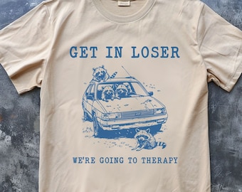 Get in Loser We R Going To Therapy T-shirt Unisex,Witzig Waschbär Shirt,sarkastisch Spruch,Chaotic 90s Shirt,Silly Meme Unisex Shirt