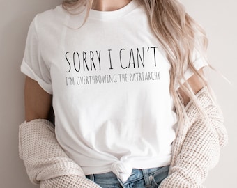 Sorry I Can't,Smash The Patriarchy Unisex Graphic T-shirt,Funny Statement Shirt,Feminism Tshirt,Minimalist Gift Feminist