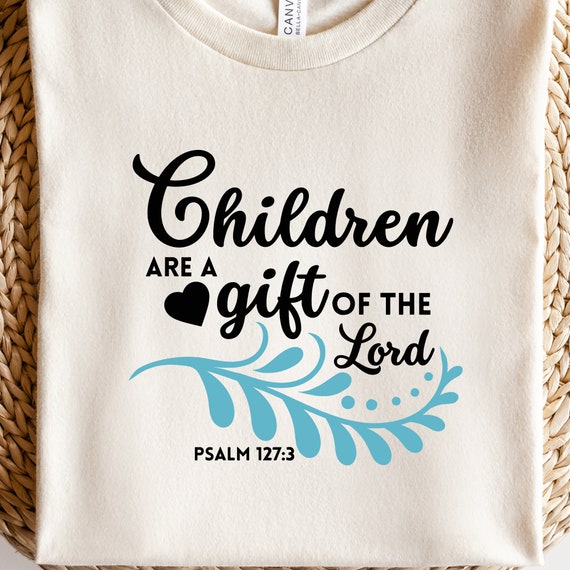 Children Are The Gift From The Lord T Shirt Children Are The Gift From The Lord T Shirt