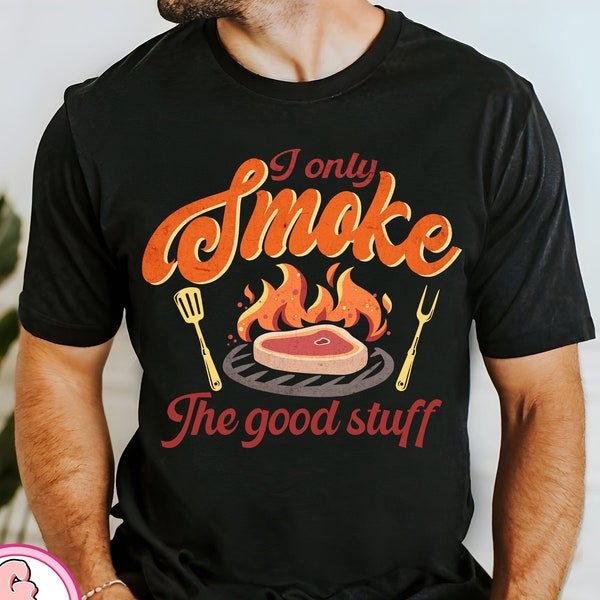 I only smoke the good stuff png,Grilling png,Grill Dad png,BBQ Grill png,dad png,father png,father's Day Png,Barbecue Dad png,gift for dad