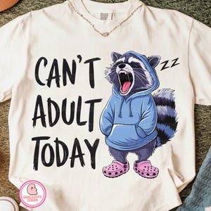 Can&#39;t Erwachsene heute PNG, Snarky Sarkasmus Lustiges Sprichwort Png, Trendige Frauen, Sarkasmus Edgy Png, Freches Png, lustige Mutter Haltung, Waschbär Png, Wild