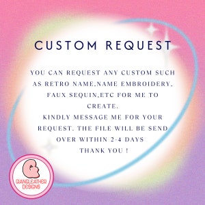 May include: A pink and blue gradient background with a white circle in the center. The text "CUSTOM REQUEST" is at the top of the circle. The text "YOU CAN REQUEST ANY CUSTOM SUCH AS RETRO NAME, NAME EMBROIDERY, FAUX SEQUIN, ETC FOR ME TO CREATE." is in the middle of the circle. The text "KINDLY MESSAGE ME FOR YOUR REQUEST. THE FILE WILL BE SEND OVER WITHIN 2-4 DAYS THANK YOU!" is at the bottom of the circle. A white circle with the text "G GIANGLEATHER DESIGNS" is at the bottom left of the image.