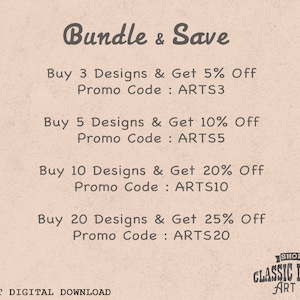 May include: A pink and white graphic with the text "Bundle & Save" and a list of discounts for buying multiple designs. The discounts are 5% off for 3 designs, 10% off for 5 designs, 20% off for 10 designs, and 25% off for 20 designs. The text also includes the promo codes to use for each discount: ARTS3, ARTS5, ARTS10, and ARTS20. The graphic also includes the text "INSTANT DIGITAL DOWNLOAD" and a logo for "CLASSIC DIGITAL ART 88".