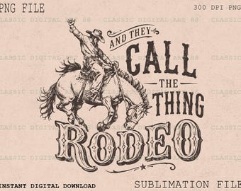 Call The Thing Rodeo PNG, Western Sublimation Digital Download, Shirt Designs