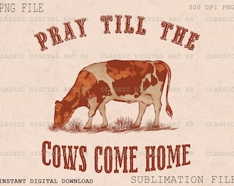 Pray Till The Cows Come Home PNG, Western Sublimation Design, Farming Design