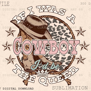 If I Was A Cowboy I&#39;d Be The Queen PNG, Western Retro Designs, Cowboy Sublimation Download, Retro Cowboy, PNG Clipart, Cowwirls Png Design