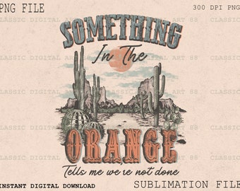 Something In The Orange PNG, Desert Drifter Png, Western Sublimation Download, Hippies And Cowboys Png, Boho Desert Png, Cowgirls Desert