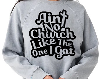 Ain&#39;t No Church Like The One I Got - Church - Christian - Religious - Inspirational - Bible Scripture - Instant Download SVG, PNG & PDF