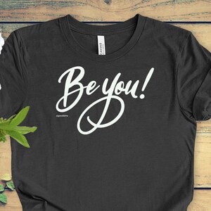 Be You Shirt, Authentic Positive Quotes Shirt, Positive Vibes TShirt, Inspirational Gift for Her, Positive Saying Positive Affirmation Shirt