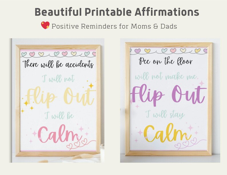 Może przedstawiać: Dwa oprawione wydruki z afirmacjami. U g&oacute;ry widnieje napis "Beautiful Printable Affirmations" i "Positive Reminders for Moms & Dads". Jeden wydruk m&oacute;wi "There will be accidents, I will not Flip Out, I will be Calm". Drugi m&oacute;wi "Pee on the floor will not make me Flip Out, I will stay Calm."