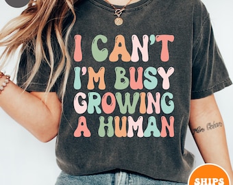 I Can't I'm Busy Growing A Human T-shirt | Funny Pregnancy Shirt | Baby Announcement | Maternity Shirt | Mom To Be Gift | October Maternity