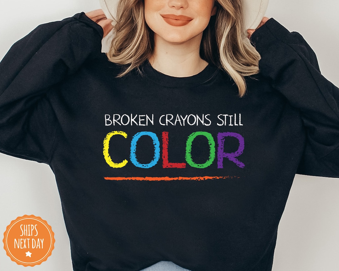 Broken Crayons Still Color Sweatshirt Teacher Sweater Kindness Shirt