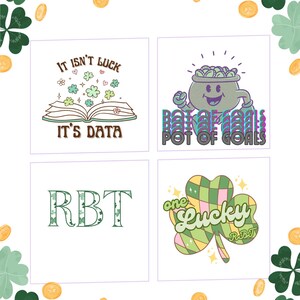 May include: Four different designs on a white background with a green shamrock border. The designs include a book with the text "It isn't luck it's data", a pot of gold with the text "Pot of Goals", the letters "RBT" in a green shamrock pattern, and a shamrock with the text "one lucky RBT".