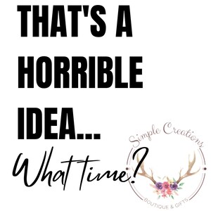 Thats a horrible idea what time SVG; That&#39;s a Horrible Idea, What Time? Horrible Idea SVG, Funny T-Shirt Design, Cut File