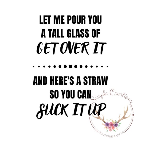 Let me pour you a tall glass of get over it and heres a straw so you can suck it up SVG digital file