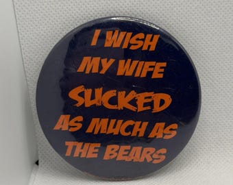 Chicago “Wish My Wife Sucked As Much As The Bears” 3” Wide Older Pinback Pin