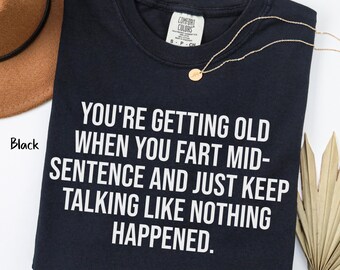 Funny Getting Old T-Shirt, Over the Hill Gift, Elderly Humor Shirt, Old People Sarcastic Tee Senior Citizen Moment Gift Funny Fart Shirt
