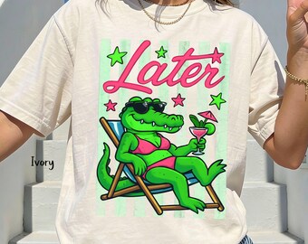 Comfort Colors® Later Gator Shirt, Summer Tee, Sarcastic Shirt, Funny Womens Clothing, Offensive Shirt, Alligator TShirt, Crocodile Shirt
