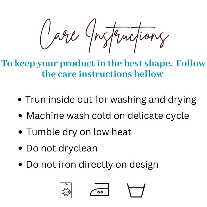 May include: Care instructions for a garment. Turn inside out for washing and drying. Machine wash cold on delicate cycle. Tumble dry on low heat. Do not dry clean. Do not iron directly on the design.