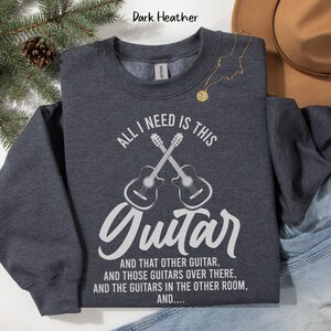 Funny Guitar Sweatshirt, Musician Gift, Guitar Player, Guitarist Band Member, Guitar Dad Band Legend, Music Lover All I Need Is This Guitar
