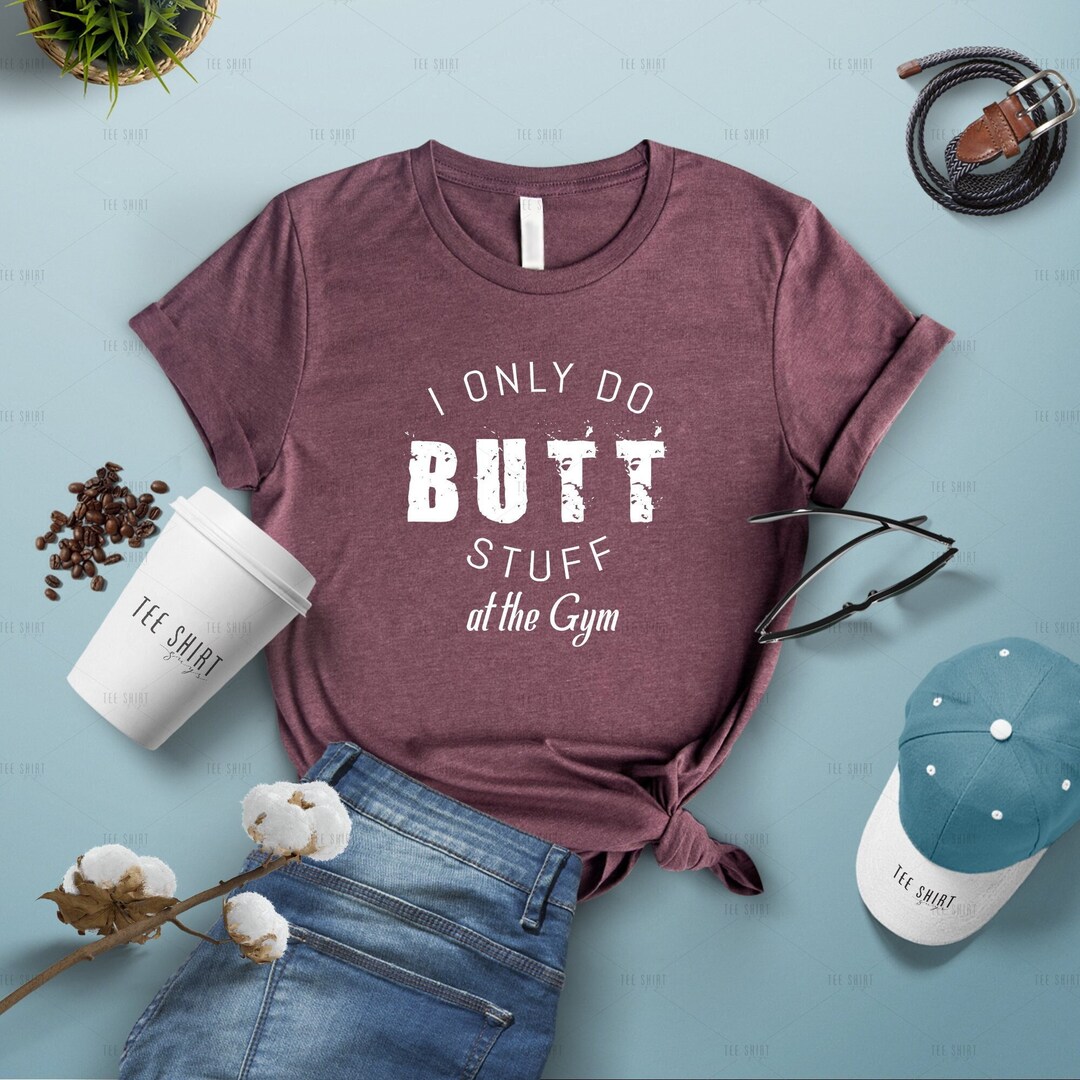 I Only Do Butt Stuff at the Gym Workout Shirt Men Funny Gym T Shirt