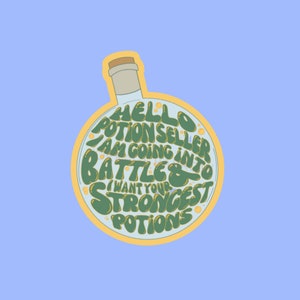 May include: A yellow and green sticker with a cartoon potion bottle. The text on the sticker reads "Hello Potion Seller I am going into battle & I want your strongest potions".