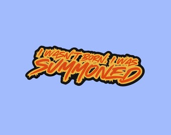 I Wasn’t Born I Was Summoned Vinyl Sticker | Funny Quote
