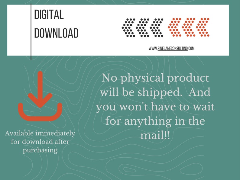 May include: A teal green background with a white box that says "DIGITAL DOWNLOAD" and a red download arrow icon. The text "Available immediately for download after purchasing" is below the icon. The text "No physical product will be shipped. And you won't have to wait for anything in the mail!!" is in white text on the teal green background.
