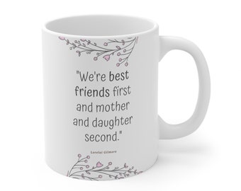 Lorelai Gilmore Quote Mug - "We're best friends first and mother and daughter second." Ceramic Coffee Cups, 11oz, 15oz