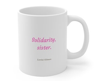 Lorelai Gilmore Quote Mug - "Solidarity, sister." - Ceramic Coffee Cups, 11oz, 15oz