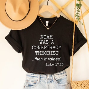 Noah Was a Conspiracy Theorist and Then It Rained Shirt, Conservative Gift, Christian Tee, Funny Christian Tshirt, Luke 17:26 Christian Gift