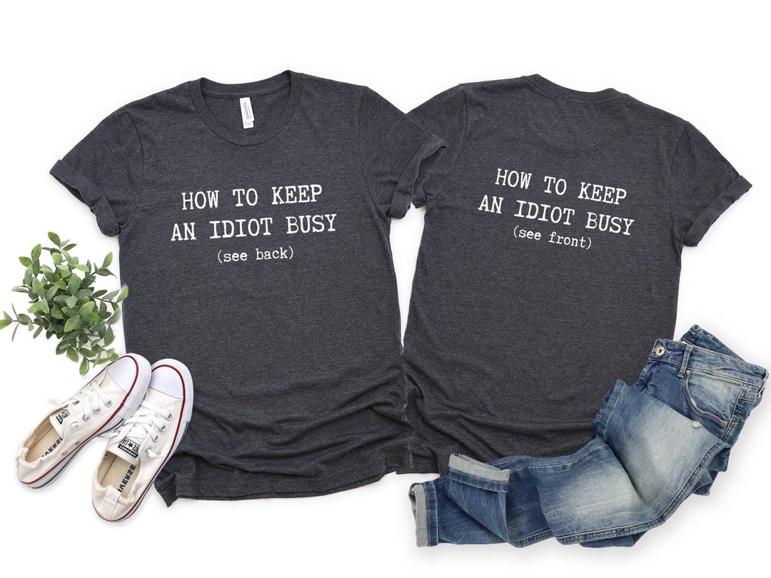 How to Keep an Idiot Busy Double-sided Shirt Funny Graphic - Etsy