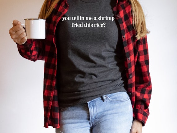 You Tellin Me A Shrimp Fried This Rice Shirt Unisex Crewneck