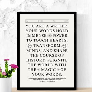 May include: Black and white printable wall art with a motivational quote for writers. The quote reads "You are a writer. Your words hold immense power to touch hearts, transform minds, and shape the course of history. Ignite the world with the magic of your words." The quote is attributed to F. Scott Fitzgerald.