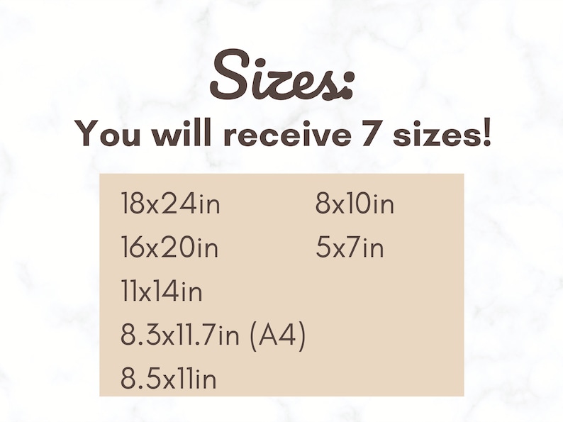 May include: Image shows the word "Sizes" in brown, with the text "You will receive 7 sizes!" below. It lists seven sizes: 18x24in, 16x20in, 11x14in, 8.3x11.7in (A4), 8.5x11in, 8x10in, and 5x7in. The background has a light marble effect.