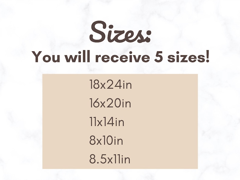 May include: Image displays the word "Sizes" in a dark brown font, followed by "You will receive 5 sizes!" The image lists five sizes: 18x24in, 16x20in, 11x14in, 8x10in, and 8.5x11in. The text is on a light brown background.