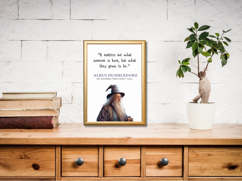 May include: A framed print with a quote by Albus Dumbledore from the Harry Potter series. The quote reads, "It matters not what someone is born, but what they grow to be." The print features an illustration of Albus Dumbledore in his signature wizard robes and hat.