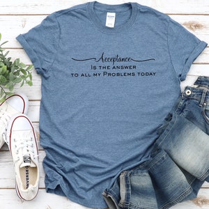 Acceptance Is the Answer To All My Problems Shirt AA Gift for Sponsor Gift for Her Gift for Him Alcoholics Anonymous Anniversary Gift