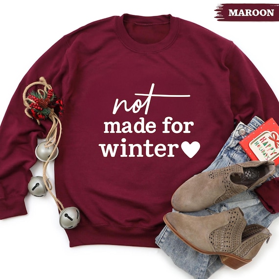 Not Made for Winter Sweatshirt - Funny Winter Quote Crewneck - Cozy Fall Pullover - Holiday Gift for Her - Cold Weather Humor Shirt