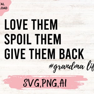 Love Them Spoilles Give Them Back,Grandma Shirt svg,Grandmother svg,Gift for Grandma svg,Funny Grandma svg,Grandma Life svg,Nana cricut