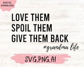 Love Them Spoil Them Give Them Back,Grandma Shirt svg ,Grandmother svg,Gift for Grandma svg,Funny Grandma svg,Grandma Life svg,nana cricut