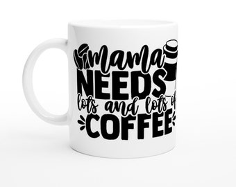 Mug for the coffee drinking mom that says "Mama NEEDS lots and lots of COFFEE!"