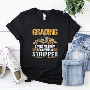 Heavy Equipment Operator Shirt / Operator T-Shirt / Operator Gift / Operator Dad Shirt / Grading Saved Me From Becoming A Stripper Shirt