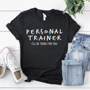 Personal Trainer Shirt | Personal Trainer T-Shirt | Personal Trainer Gift | I&#39;ll Be There for You - Personal Fitness Trainer Shirt