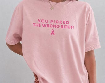 You Picked the Wrong Bitch Comfort Colors® TShirt,  Get Well Gifts for Women, Cancer Warrior, Awareness Month Tee, Cancer Fighter Survivor