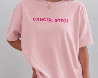 CANCER, GTFO! Comfort Colors® TShirt, Cancer Awareness T-Shirt, Cancer Warrior, Awareness Month Tee, Cancer Fighter Gift, Cancer Survivor