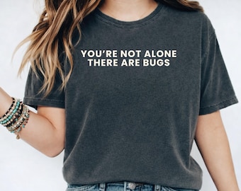 You're Not Alone, There Are Bugs Comfort Colors® TShirt, Funny Bug Lover Shirt, Entomology Tee, Bug lovers Gifts, Science Nerd Top