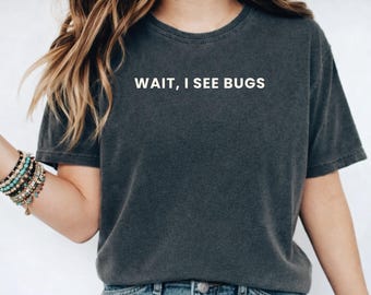 Bug Lover Unisex Comfort Colors® TShirt, Wait, I See Bugs Funny Shirt, Entomology T-Shirt, Entomologist Tee, Nature Lover Gift, Insect Lover