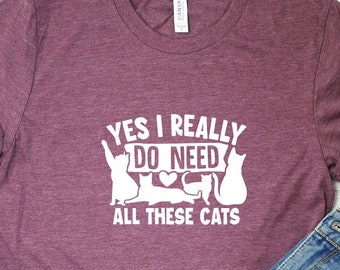 Yes, I Really Do Need All These Cats Tee, Cat Lover Tee, Cat Mama Tee, Cat Shirt, Pet Lover T-Shirt, Cat mama gift, Funny Cat T-Shirt